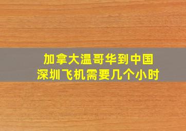 加拿大温哥华到中国深圳飞机需要几个小时