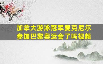 加拿大游泳冠军麦克尼尔参加巴黎奥运会了吗视频