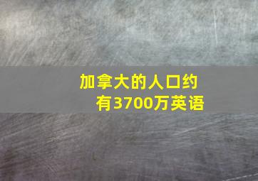 加拿大的人口约有3700万英语