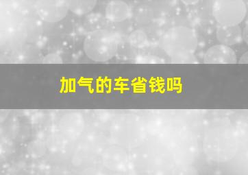 加气的车省钱吗