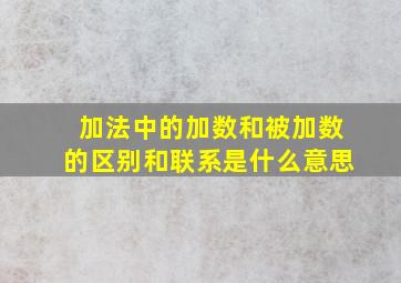 加法中的加数和被加数的区别和联系是什么意思