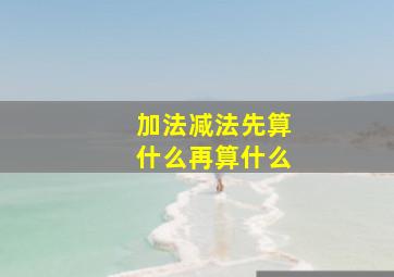 加法减法先算什么再算什么