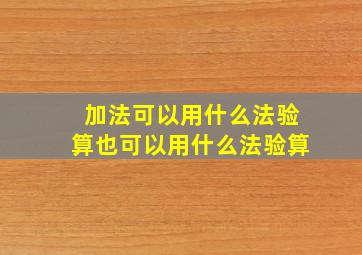 加法可以用什么法验算也可以用什么法验算