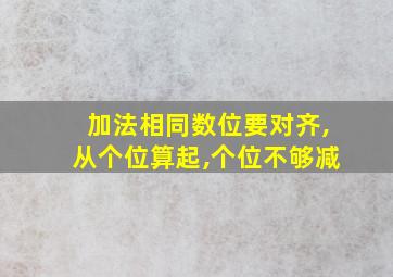 加法相同数位要对齐,从个位算起,个位不够减