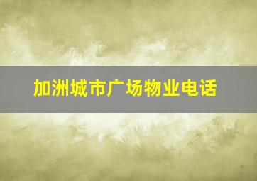 加洲城市广场物业电话