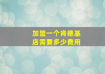 加盟一个肯德基店需要多少费用