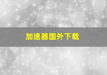 加速器国外下载