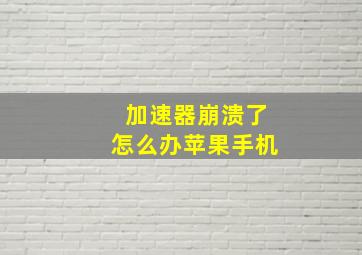 加速器崩溃了怎么办苹果手机