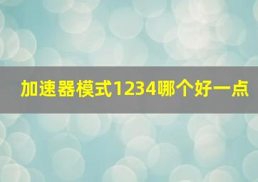 加速器模式1234哪个好一点