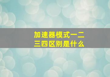 加速器模式一二三四区别是什么