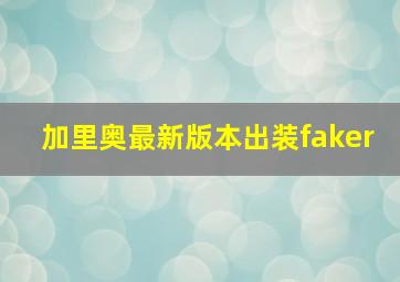 加里奥最新版本出装faker