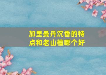 加里曼丹沉香的特点和老山檀哪个好