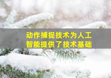 动作捕捉技术为人工智能提供了技术基础