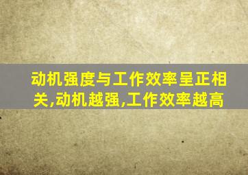 动机强度与工作效率呈正相关,动机越强,工作效率越高