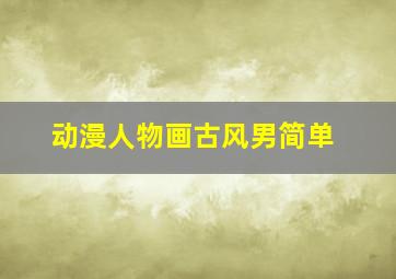 动漫人物画古风男简单