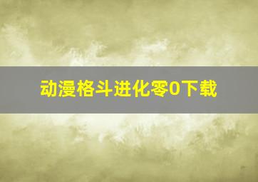 动漫格斗进化零0下载