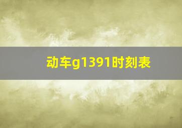 动车g1391时刻表