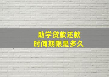 助学贷款还款时间期限是多久