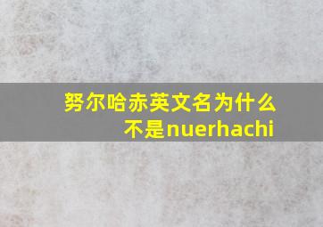 努尔哈赤英文名为什么不是nuerhachi