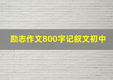 励志作文800字记叙文初中