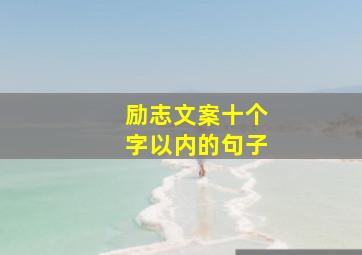 励志文案十个字以内的句子