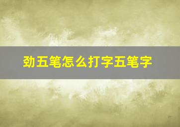 劲五笔怎么打字五笔字