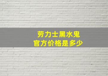 劳力士黑水鬼官方价格是多少