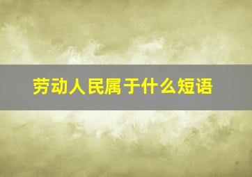 劳动人民属于什么短语