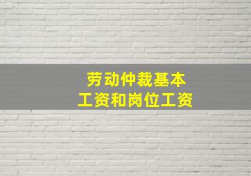 劳动仲裁基本工资和岗位工资