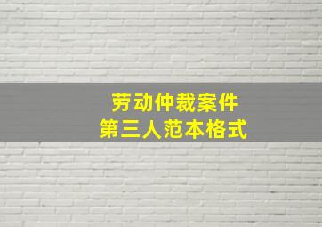 劳动仲裁案件第三人范本格式