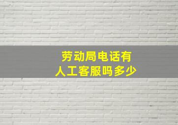 劳动局电话有人工客服吗多少