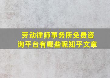 劳动律师事务所免费咨询平台有哪些呢知乎文章