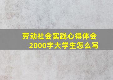 劳动社会实践心得体会2000字大学生怎么写