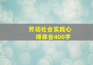 劳动社会实践心得体会400字