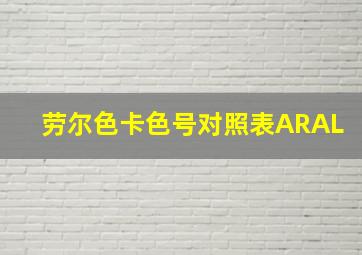 劳尔色卡色号对照表ARAL