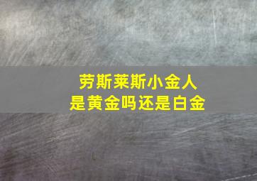 劳斯莱斯小金人是黄金吗还是白金