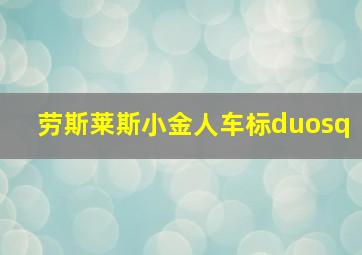 劳斯莱斯小金人车标duosq