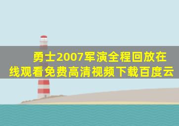 勇士2007军演全程回放在线观看免费高清视频下载百度云