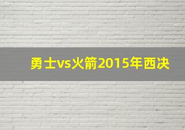 勇士vs火箭2015年西决