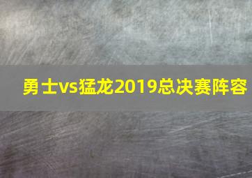 勇士vs猛龙2019总决赛阵容