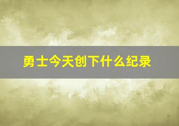 勇士今天创下什么纪录