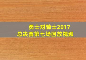 勇士对骑士2017总决赛第七场回放视频