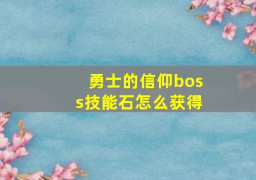 勇士的信仰boss技能石怎么获得