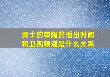 勇士的荣耀的播出时间和卫视频道是什么关系