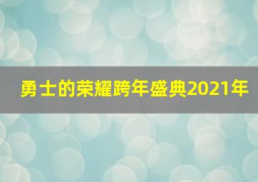 勇士的荣耀跨年盛典2021年