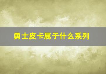 勇士皮卡属于什么系列