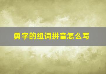 勇字的组词拼音怎么写