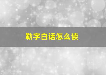 勒字白话怎么读