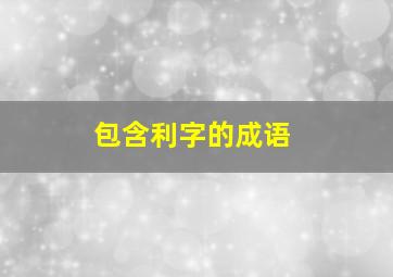 包含利字的成语