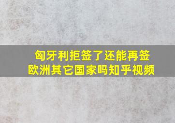 匈牙利拒签了还能再签欧洲其它国家吗知乎视频